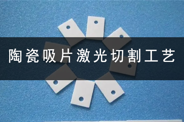 陶瓷吸片激光切割打孔設(shè)備—陶瓷激光切割機(jī)
